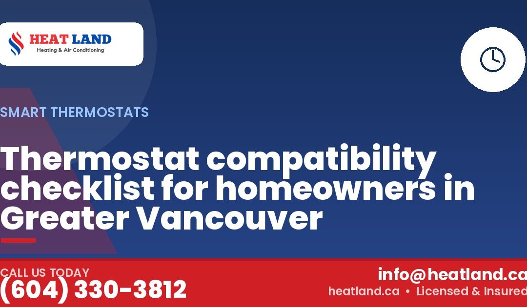 Thermostat compatibility checklist for homeowners in Greater Vancouver — HeatLand Heating & Cooling, licensed HVAC in Greater Vancouver. Call (604) 330-3812.