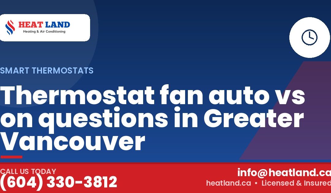 Thermostat fan auto vs on questions in Greater Vancouver — HeatLand Heating & Cooling, licensed HVAC in Greater Vancouver. Call (604) 330-3812.