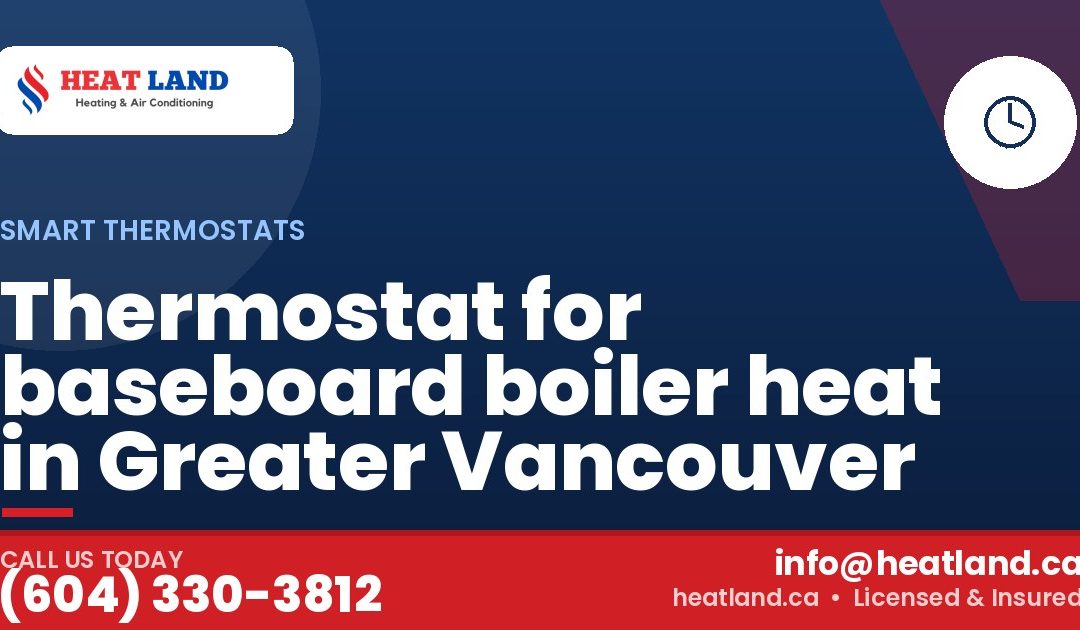 Thermostat for baseboard boiler heat in Greater Vancouver — HeatLand Heating & Cooling, licensed HVAC in Greater Vancouver. Call (604) 330-3812.