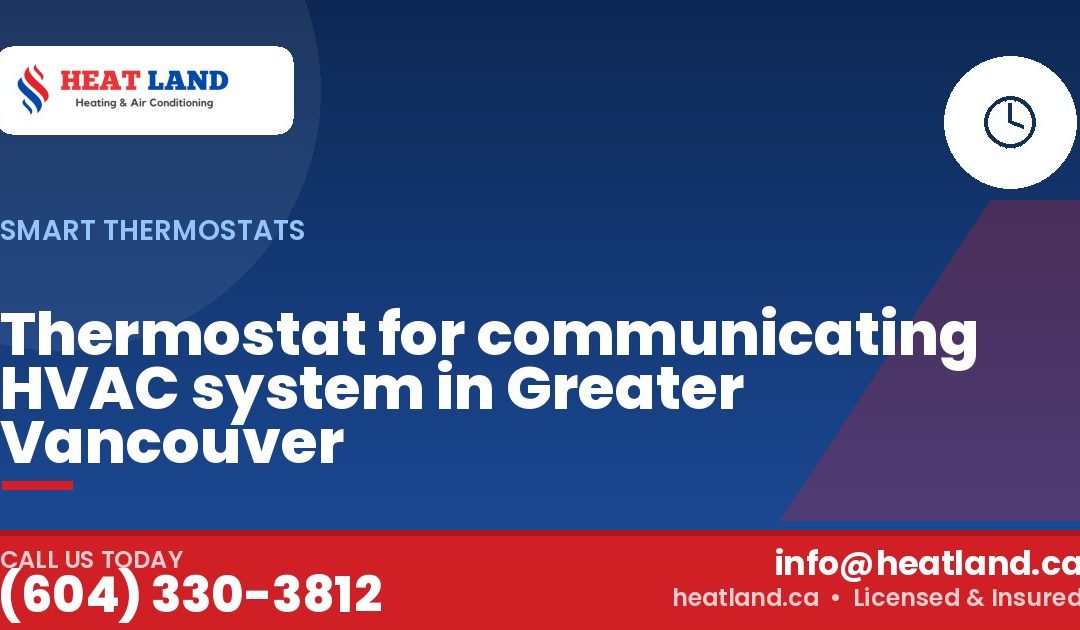 Thermostat for communicating HVAC system in Greater Vancouver — HeatLand Heating & Cooling, licensed HVAC in Greater Vancouver. Call (604) 330-3812.