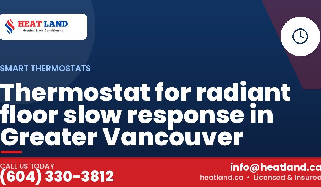 Thermostat for radiant floor slow response in Greater Vancouver — HeatLand Heating & Cooling, licensed HVAC in Greater Vancouver. Call (604) 330-3812.