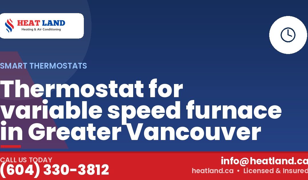 Thermostat for variable speed furnace in Greater Vancouver — HeatLand Heating & Cooling, licensed HVAC in Greater Vancouver. Call (604) 330-3812.