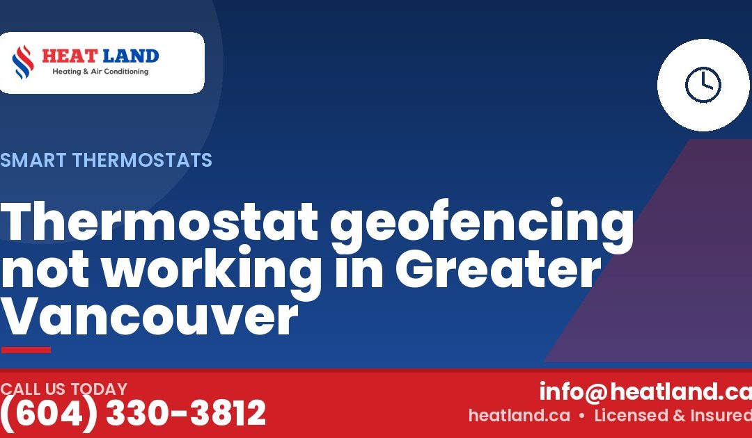 Thermostat geofencing not working in Greater Vancouver — HeatLand Heating & Cooling, licensed HVAC in Greater Vancouver. Call (604) 330-3812.