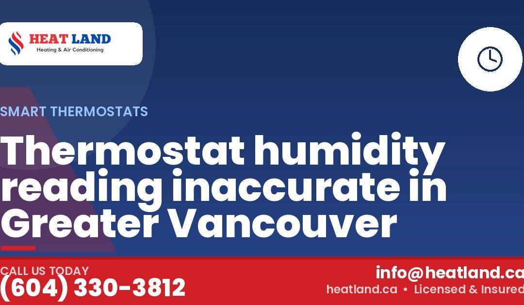 Thermostat humidity reading inaccurate in Greater Vancouver — HeatLand Heating & Cooling, licensed HVAC in Greater Vancouver. Call (604) 330-3812.