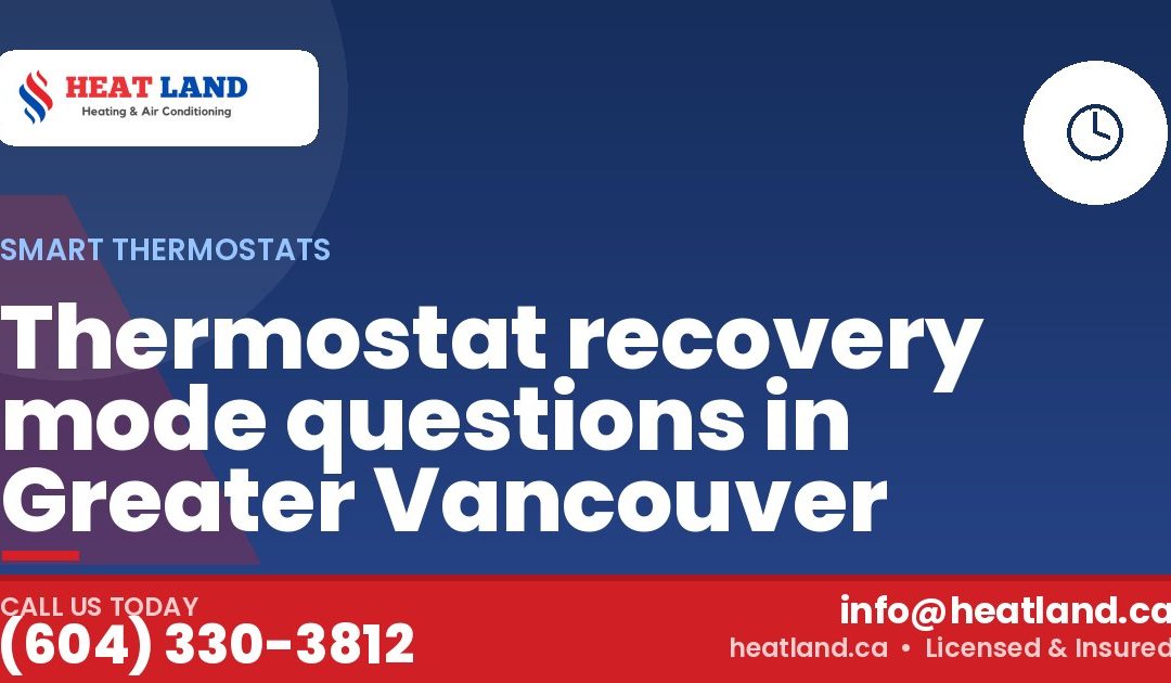 Thermostat recovery mode questions in Greater Vancouver — HeatLand Heating & Cooling, licensed HVAC in Greater Vancouver. Call (604) 330-3812.