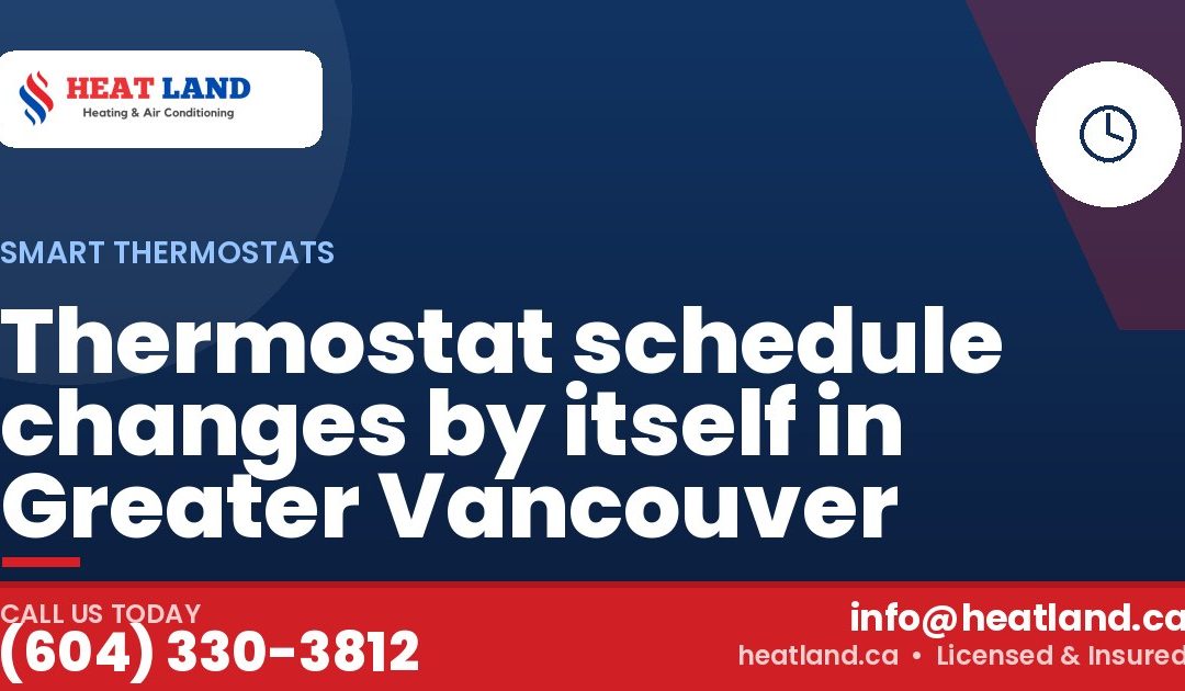 Thermostat schedule changes by itself in Greater Vancouver — HeatLand Heating & Cooling, licensed HVAC in Greater Vancouver. Call (604) 330-3812.