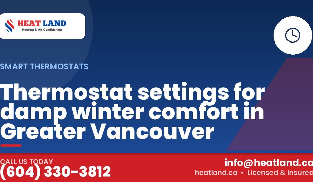 Thermostat settings for damp winter comfort in Greater Vancouver — HeatLand Heating & Cooling, licensed HVAC in Greater Vancouver. Call (604) 330-3812.