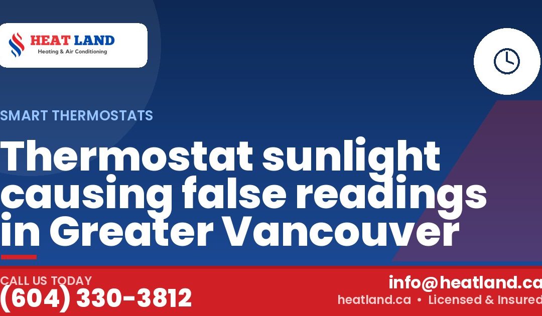 Thermostat sunlight causing false readings in Greater Vancouver — HeatLand Heating & Cooling, licensed HVAC in Greater Vancouver. Call (604) 330-3812.