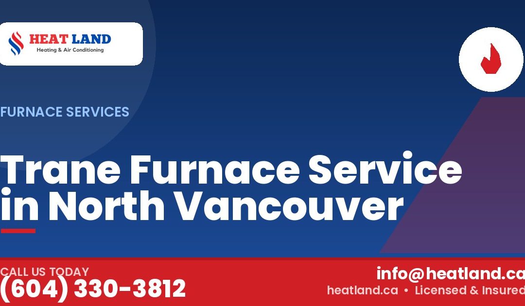 Trane Furnace Service in North Vancouver — HeatLand Heating & Cooling, licensed HVAC in Greater Vancouver. Call (604) 330-3812.