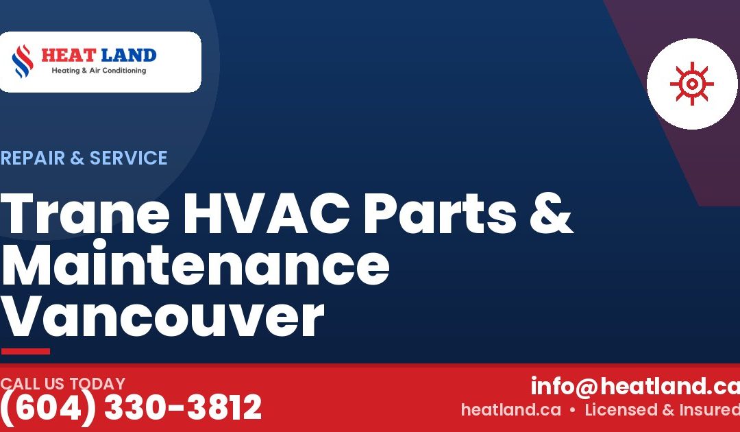 Trane HVAC Parts & Maintenance Vancouver — HeatLand Heating & Cooling, licensed HVAC in Greater Vancouver. Call (604) 330-3812.