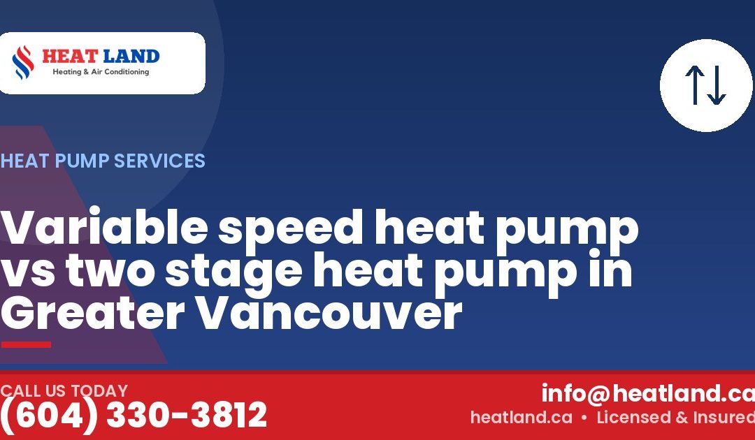 Variable speed heat pump vs two stage heat pump in Greater Vancouver — HeatLand Heating & Cooling, licensed HVAC in Greater Vancouver. Call (604) 330-3812.