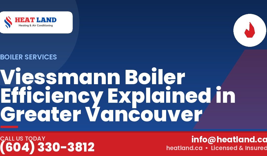 Viessmann Boiler Efficiency Explained in Greater Vancouver — HeatLand Heating & Cooling, licensed HVAC in Greater Vancouver. Call (604) 330-3812.