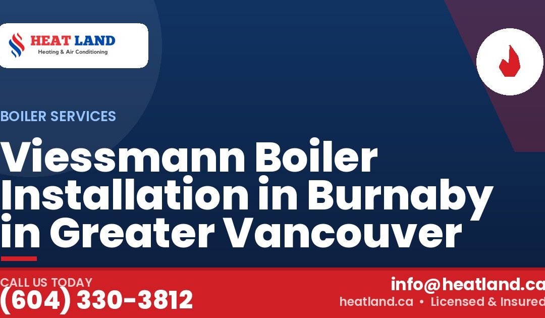 Viessmann Boiler Installation in Burnaby in Greater Vancouver — HeatLand Heating & Cooling, licensed HVAC in Greater Vancouver. Call (604) 330-3812.