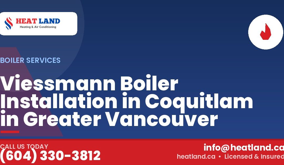 Viessmann Boiler Installation in Coquitlam in Greater Vancouver — HeatLand Heating & Cooling, licensed HVAC in Greater Vancouver. Call (604) 330-3812.