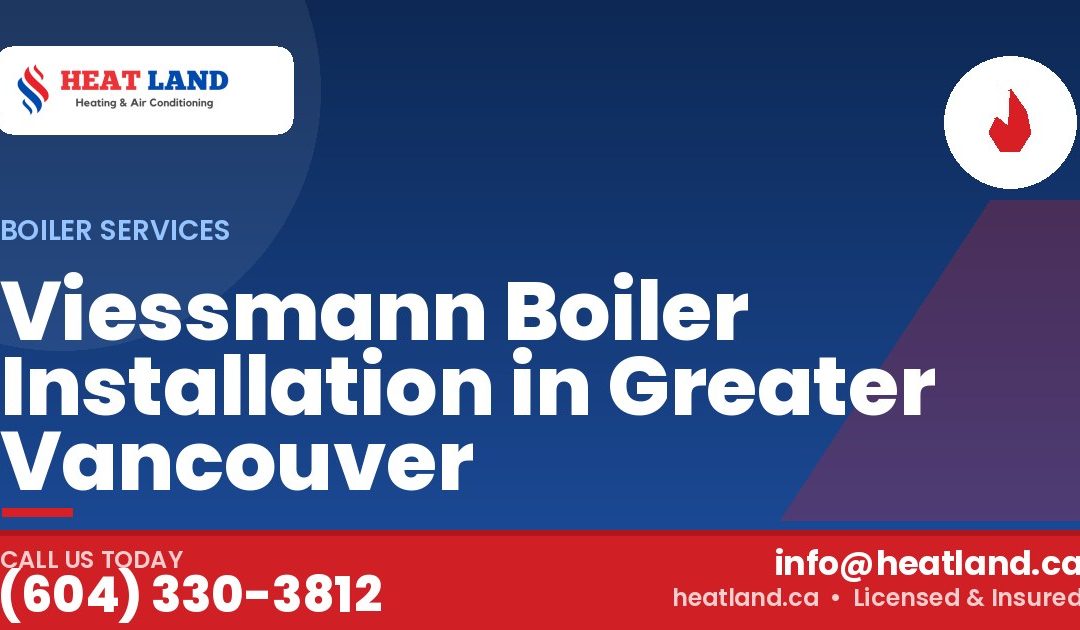 Viessmann Boiler Installation in Greater Vancouver — HeatLand Heating & Cooling, licensed HVAC in Greater Vancouver. Call (604) 330-3812.