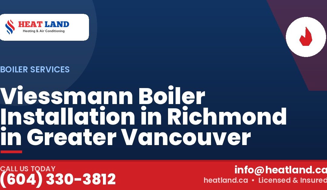 Viessmann Boiler Installation in Richmond in Greater Vancouver — HeatLand Heating & Cooling, licensed HVAC in Greater Vancouver. Call (604) 330-3812.