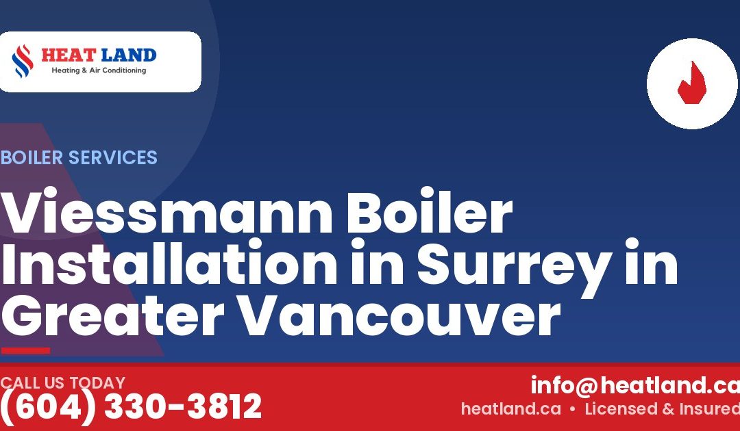 Viessmann Boiler Installation in Surrey in Greater Vancouver — HeatLand Heating & Cooling, licensed HVAC in Greater Vancouver. Call (604) 330-3812.