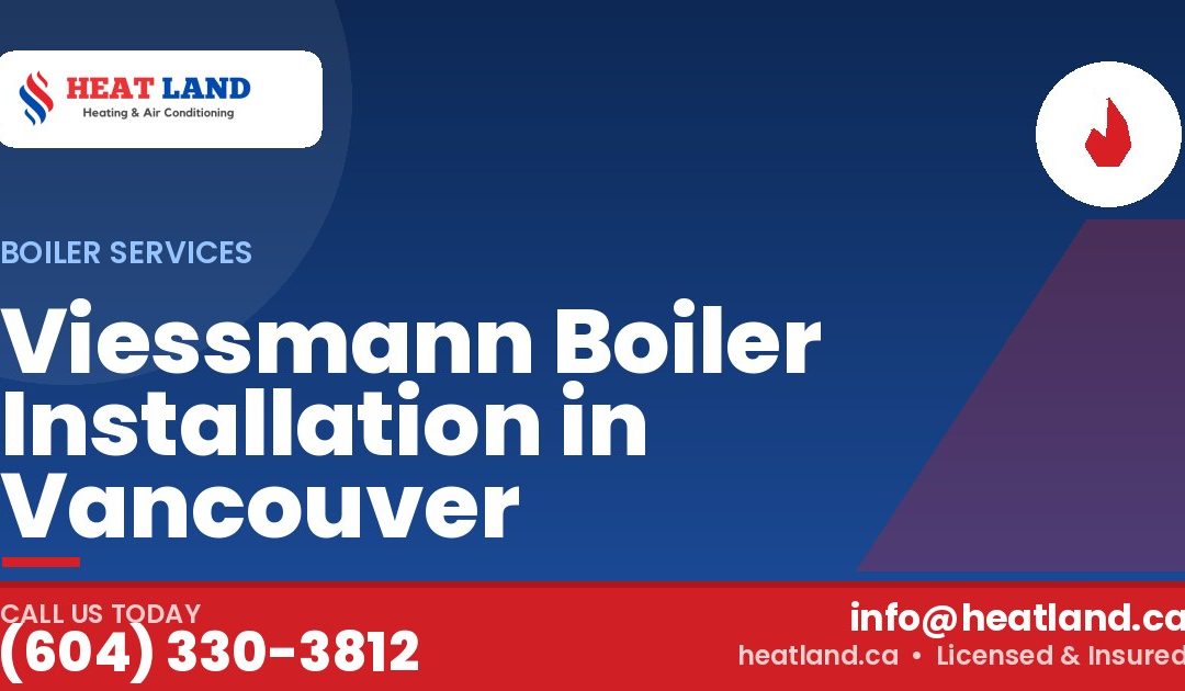 Viessmann Boiler Installation in Vancouver — HeatLand Heating & Cooling, licensed HVAC in Greater Vancouver. Call (604) 330-3812.