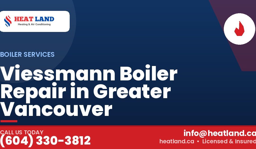 Viessmann Boiler Repair in Greater Vancouver — HeatLand Heating & Cooling, licensed HVAC in Greater Vancouver. Call (604) 330-3812.
