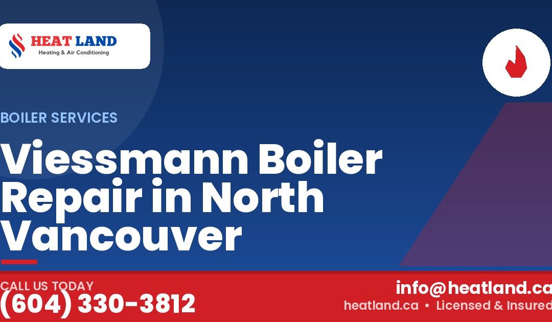 Viessmann Boiler Repair in North Vancouver — HeatLand Heating & Cooling, licensed HVAC in Greater Vancouver. Call (604) 330-3812.