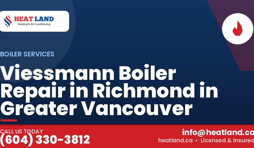 Viessmann Boiler Repair in Richmond in Greater Vancouver — HeatLand Heating & Cooling, licensed HVAC in Greater Vancouver. Call (604) 330-3812.