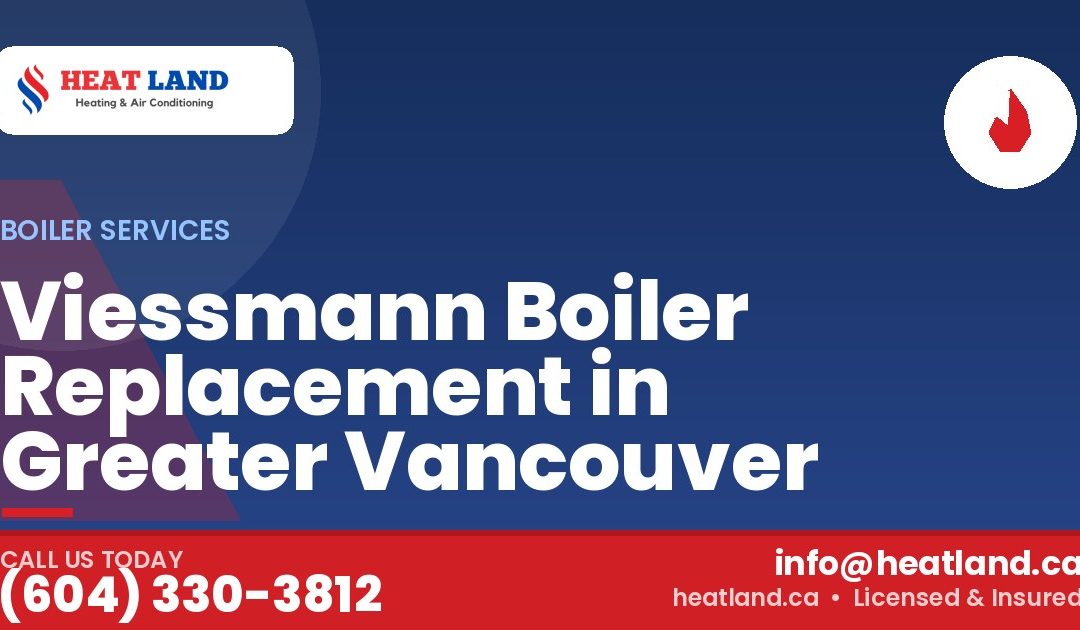 Viessmann Boiler Replacement in Greater Vancouver — HeatLand Heating & Cooling, licensed HVAC in Greater Vancouver. Call (604) 330-3812.