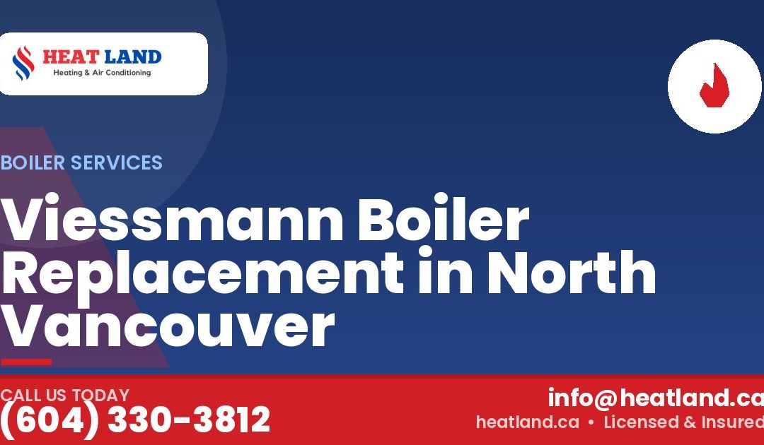 Viessmann Boiler Replacement in North Vancouver — HeatLand Heating & Cooling, licensed HVAC in Greater Vancouver. Call (604) 330-3812.