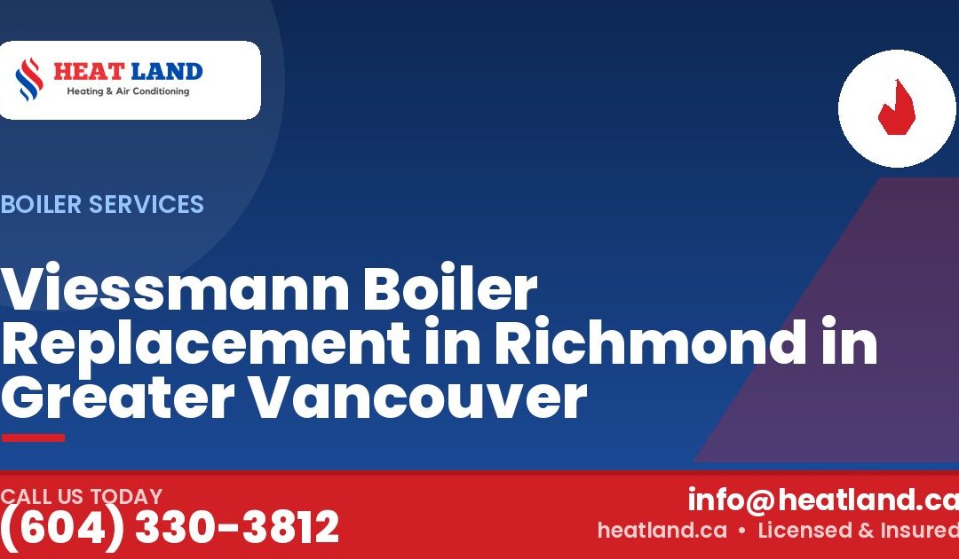 Viessmann Boiler Replacement in Richmond in Greater Vancouver — HeatLand Heating & Cooling, licensed HVAC in Greater Vancouver. Call (604) 330-3812.