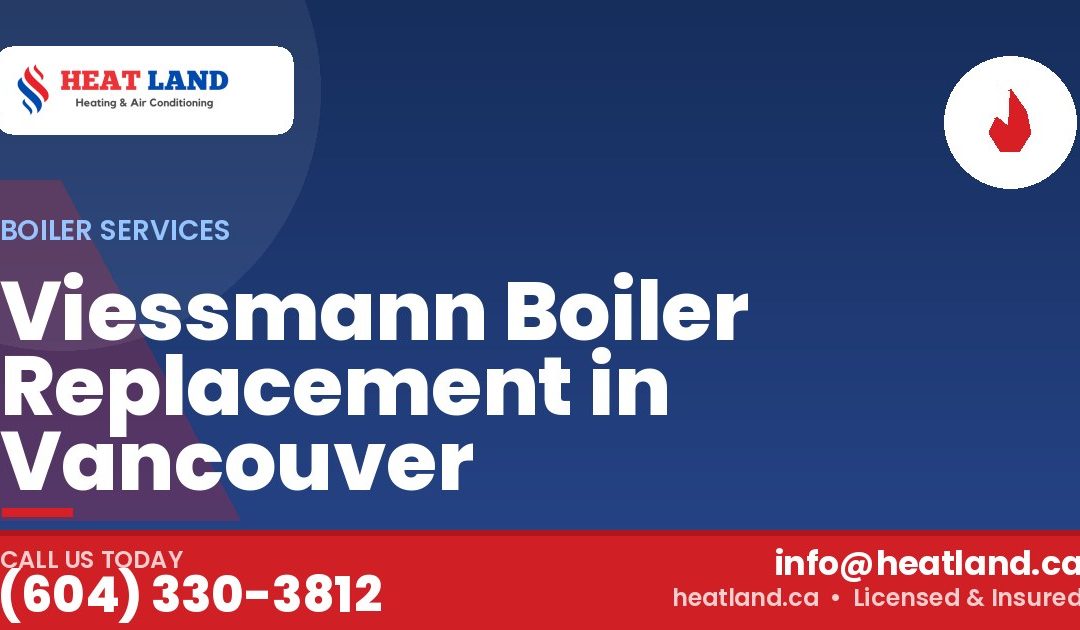 Viessmann Boiler Replacement in Vancouver — HeatLand Heating & Cooling, licensed HVAC in Greater Vancouver. Call (604) 330-3812.