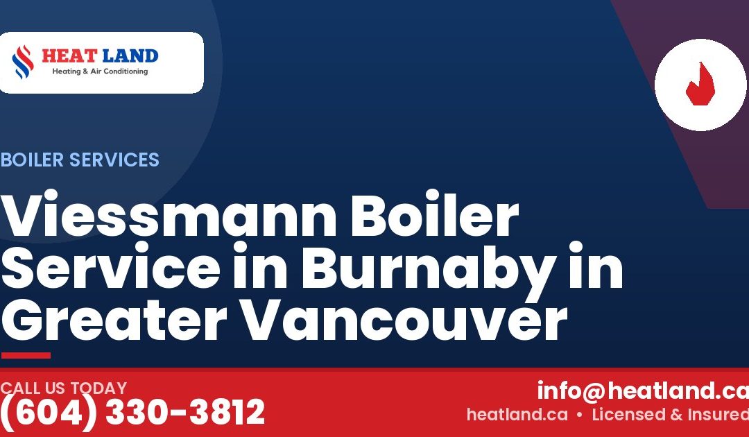 Viessmann Boiler Service in Burnaby in Greater Vancouver — HeatLand Heating & Cooling, licensed HVAC in Greater Vancouver. Call (604) 330-3812.