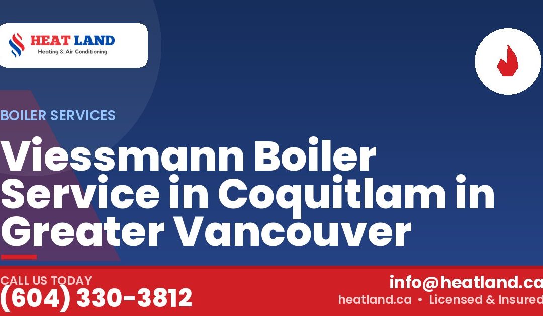 Viessmann Boiler Service in Coquitlam in Greater Vancouver — HeatLand Heating & Cooling, licensed HVAC in Greater Vancouver. Call (604) 330-3812.