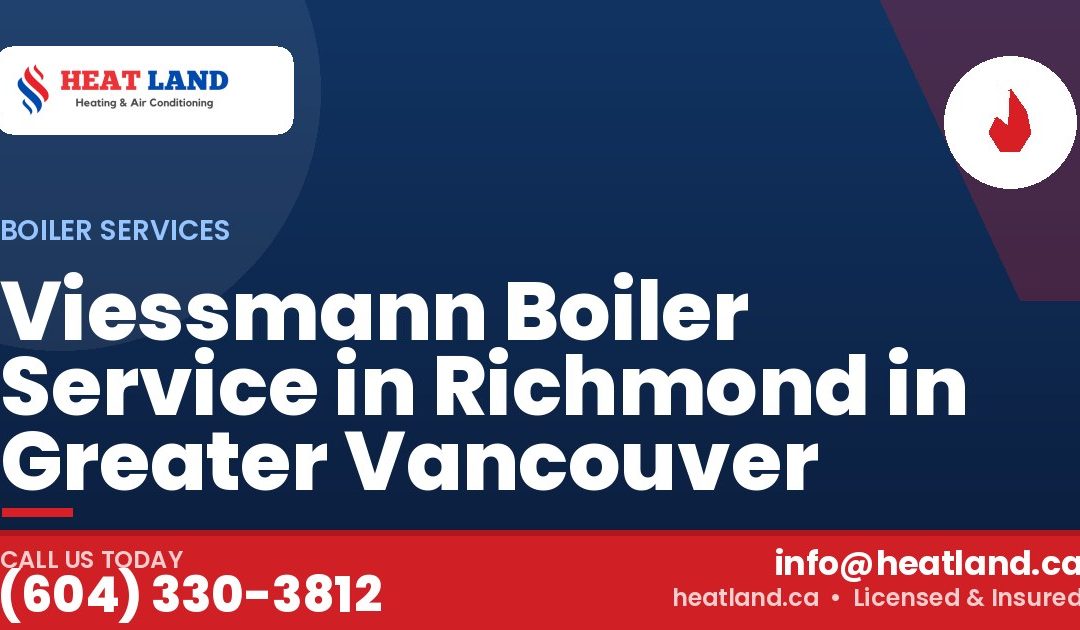 Viessmann Boiler Service in Richmond in Greater Vancouver — HeatLand Heating & Cooling, licensed HVAC in Greater Vancouver. Call (604) 330-3812.