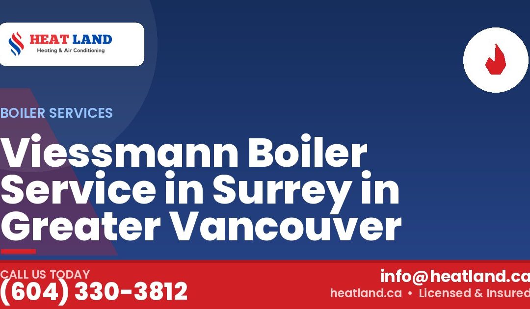 Viessmann Boiler Service in Surrey in Greater Vancouver — HeatLand Heating & Cooling, licensed HVAC in Greater Vancouver. Call (604) 330-3812.