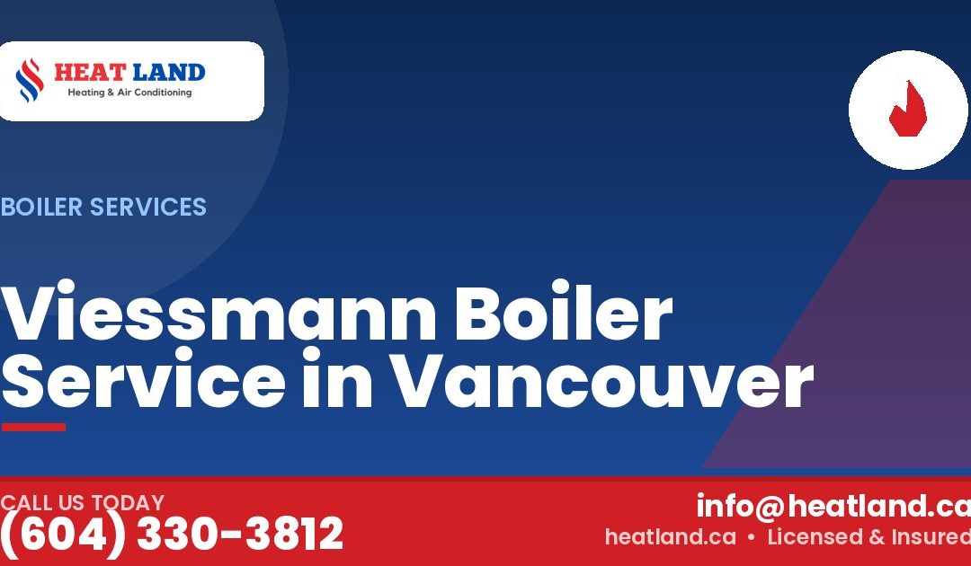 Viessmann Boiler Service in Vancouver — HeatLand Heating & Cooling, licensed HVAC in Greater Vancouver. Call (604) 330-3812.