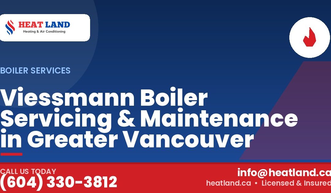 Viessmann Boiler Servicing & Maintenance in Greater Vancouver — HeatLand Heating & Cooling, licensed HVAC in Greater Vancouver. Call (604) 330-3812.