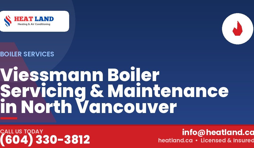 Viessmann Boiler Servicing & Maintenance in North Vancouver — HeatLand Heating & Cooling, licensed HVAC in Greater Vancouver. Call (604) 330-3812.