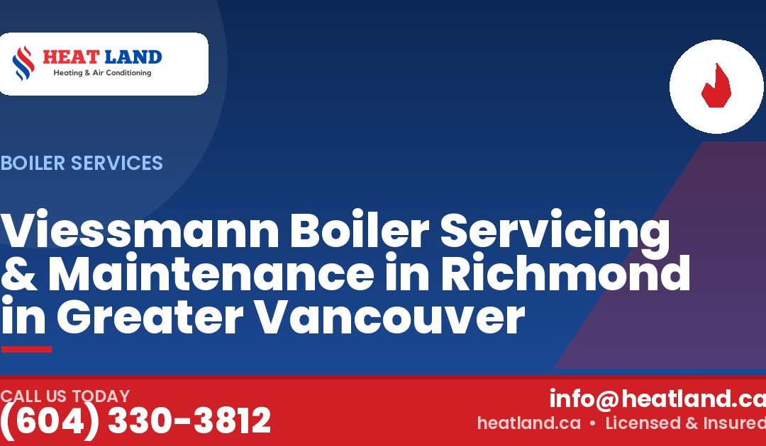 Viessmann Boiler Servicing & Maintenance in Richmond in Greater Vancouver — HeatLand Heating & Cooling, licensed HVAC in Greater Vancouver. Call (604) 330-3812.