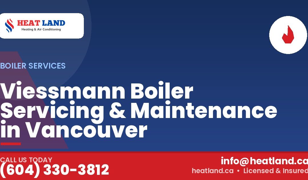 Viessmann Boiler Servicing & Maintenance in Vancouver — HeatLand Heating & Cooling, licensed HVAC in Greater Vancouver. Call (604) 330-3812.