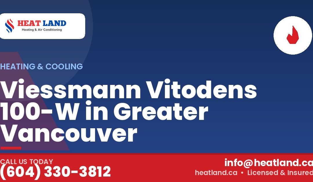 Viessmann Vitodens 100-W in Greater Vancouver — HeatLand Heating & Cooling, licensed HVAC in Greater Vancouver. Call (604) 330-3812.