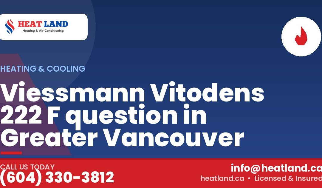 Viessmann Vitodens 222 F question in Greater Vancouver — HeatLand Heating & Cooling, licensed HVAC in Greater Vancouver. Call (604) 330-3812.