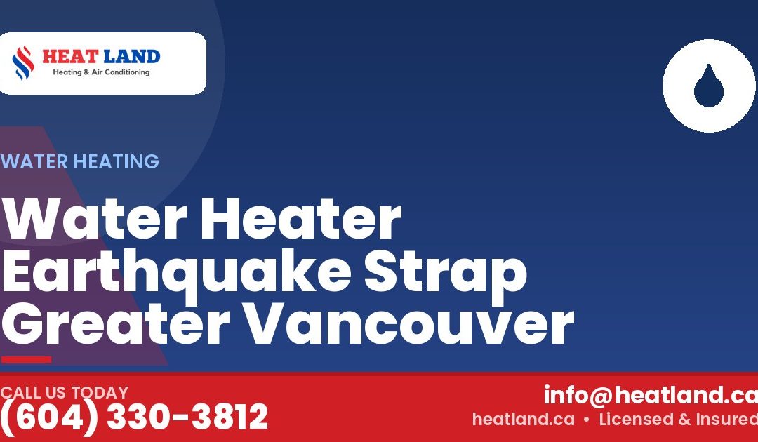Water Heater Earthquake Strap Greater Vancouver — HeatLand Heating & Cooling, licensed HVAC in Greater Vancouver. Call (604) 330-3812.