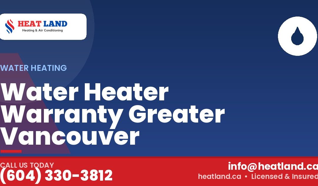 Water Heater Warranty Greater Vancouver — HeatLand Heating & Cooling, licensed HVAC in Greater Vancouver. Call (604) 330-3812.