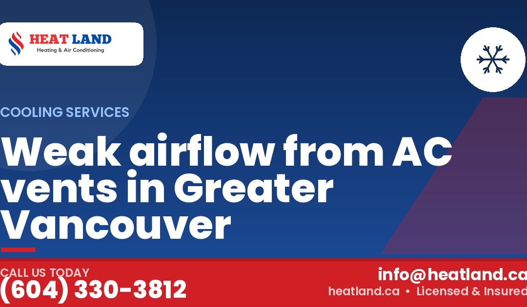 Weak airflow from AC vents in Greater Vancouver — HeatLand Heating & Cooling, licensed HVAC in Greater Vancouver. Call (604) 330-3812.