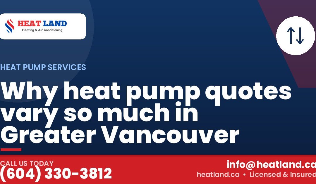 Why heat pump quotes vary so much in Greater Vancouver — HeatLand Heating & Cooling, licensed HVAC in Greater Vancouver. Call (604) 330-3812.