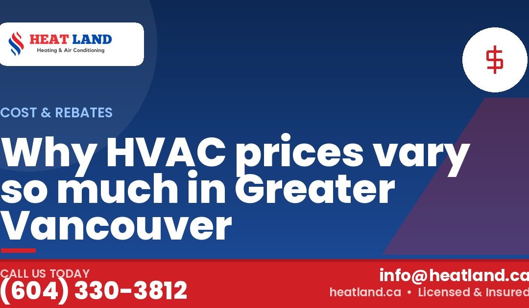 Why HVAC prices vary so much in Greater Vancouver — HeatLand Heating & Cooling, licensed HVAC in Greater Vancouver. Call (604) 330-3812.