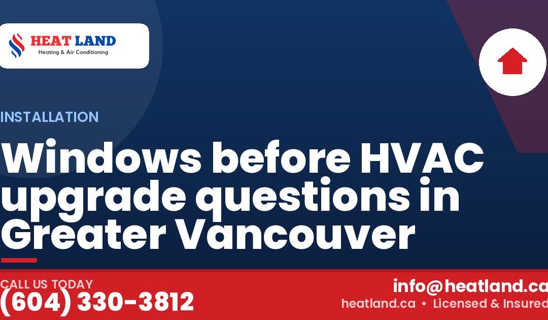 Windows before HVAC upgrade questions in Greater Vancouver — HeatLand Heating & Cooling, licensed HVAC in Greater Vancouver. Call (604) 330-3812.