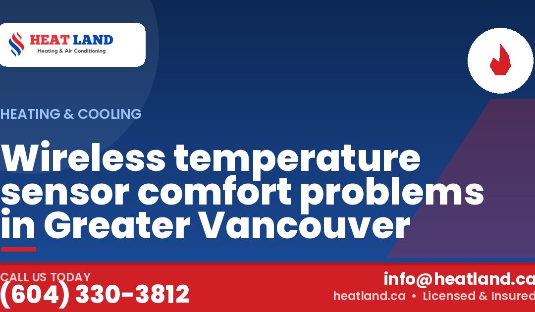 Wireless temperature sensor comfort problems in Greater Vancouver — HeatLand Heating & Cooling, licensed HVAC in Greater Vancouver. Call (604) 330-3812.