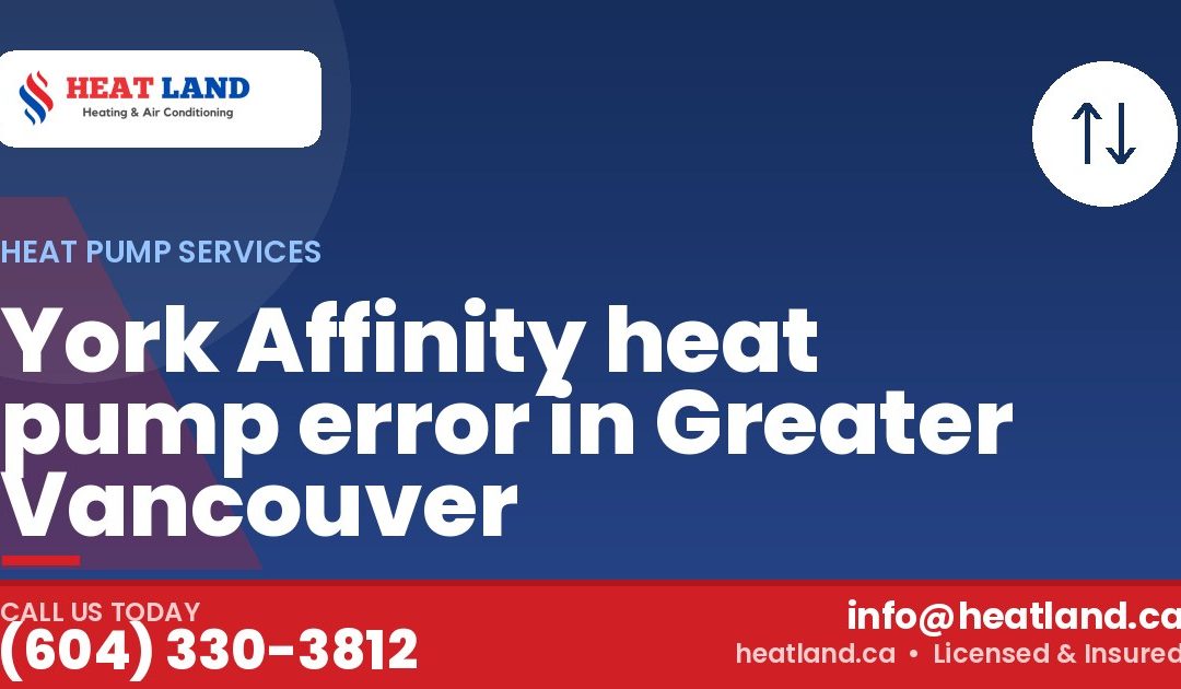 York Affinity heat pump error in Greater Vancouver — HeatLand Heating & Cooling, licensed HVAC in Greater Vancouver. Call (604) 330-3812.