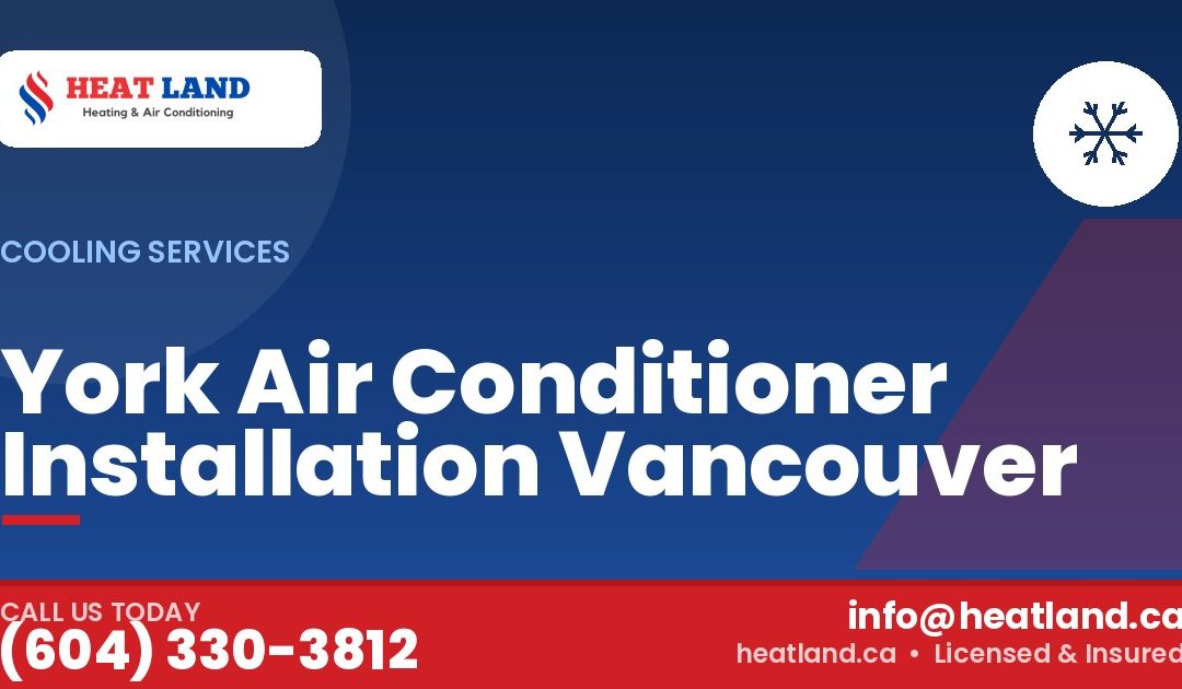 York Air Conditioner Installation Vancouver — HeatLand Heating & Cooling, licensed HVAC in Greater Vancouver. Call (604) 330-3812.