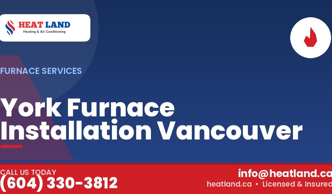 York Furnace Installation Vancouver — HeatLand Heating & Cooling, licensed HVAC in Greater Vancouver. Call (604) 330-3812.